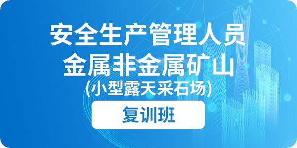 金属非金属矿山（小型露天采石场）安全生产管理人员安全生产培训课程（复训）