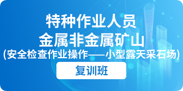 金属非金属矿山安全检查作业操作资格培训课程（小型露天采石场）（复审）