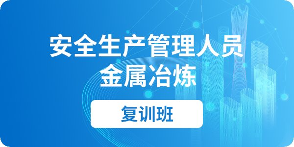 金属冶炼单位安全管理人员安全生产培训课程（复训）