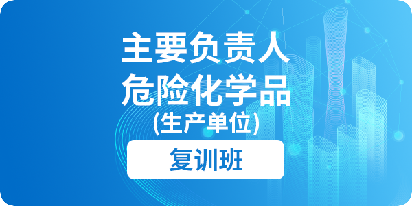 危险化学品（生产单位）主要负责人安全生产培训课程（复训）