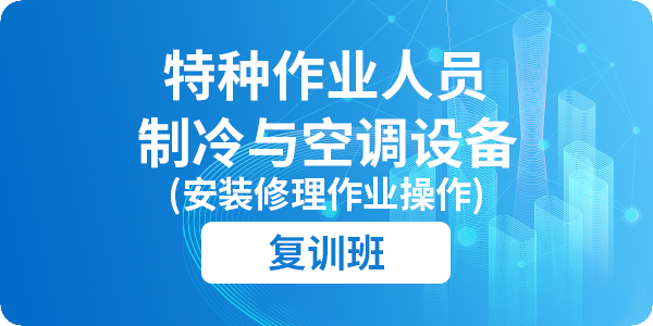 制冷与空调设备安装修理作业操作资格培训课程（复审）