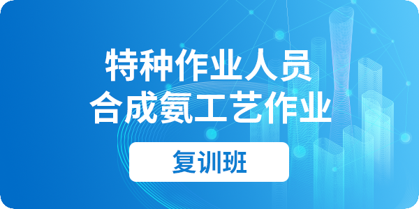 合成氨工艺作业操作资格培训课程（复审）
